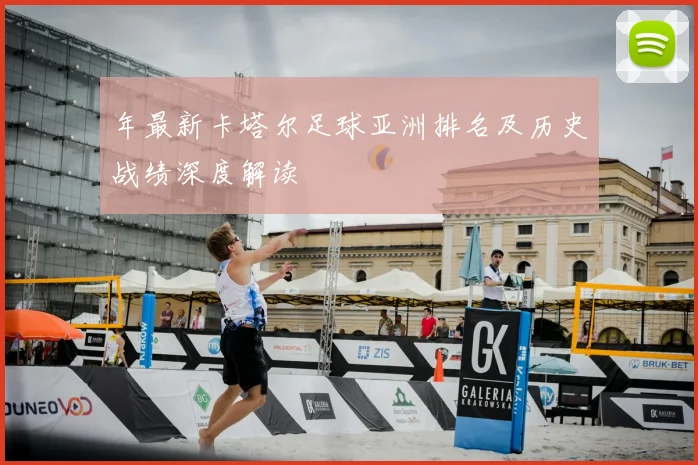 年最新卡塔尔足球亚洲排名及历史战绩深度解读