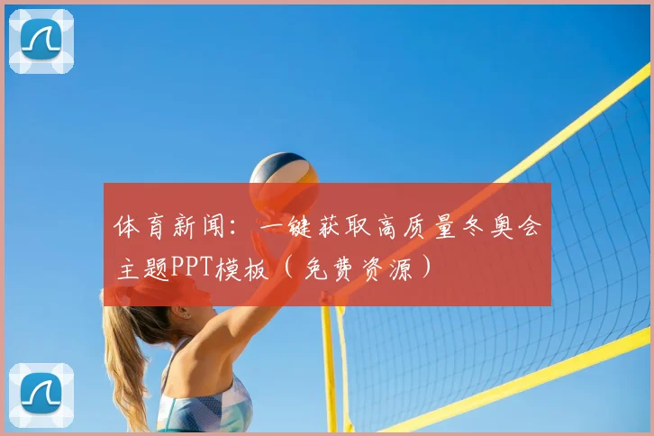 体育新闻：一键获取高质量冬奥会主题PPT模板（免费资源）