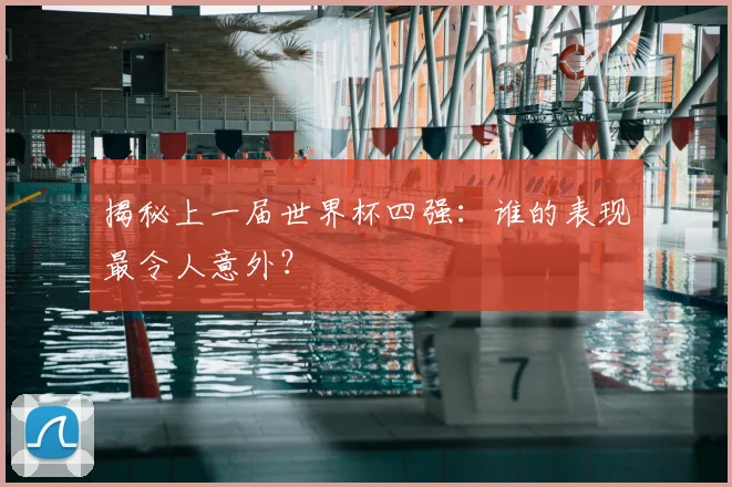 揭秘上一届世界杯四强:谁的表现最令人意外?