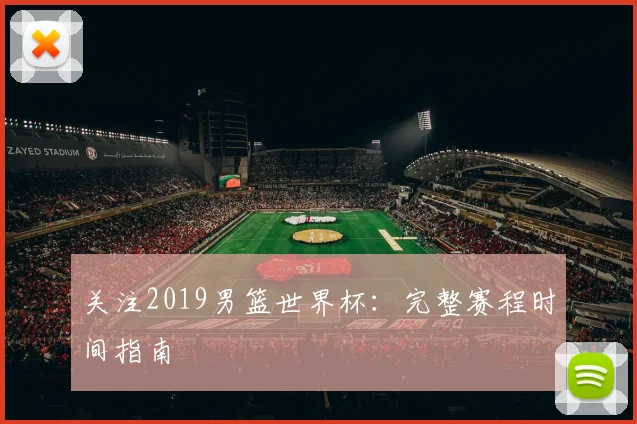 关注2019男篮世界杯:完整赛程时间指南