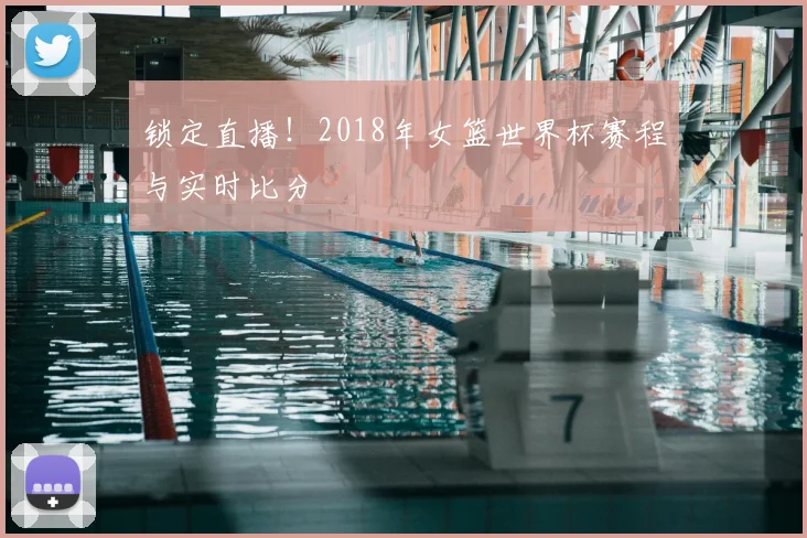 锁定直播！2018年女篮世界杯赛程与实时比分