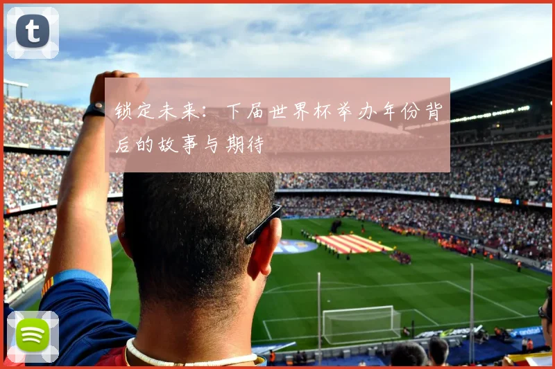 锁定未来：下届世界杯举办年份背后的故事与期待